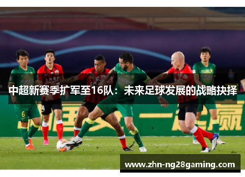 中超新赛季扩军至16队：未来足球发展的战略抉择