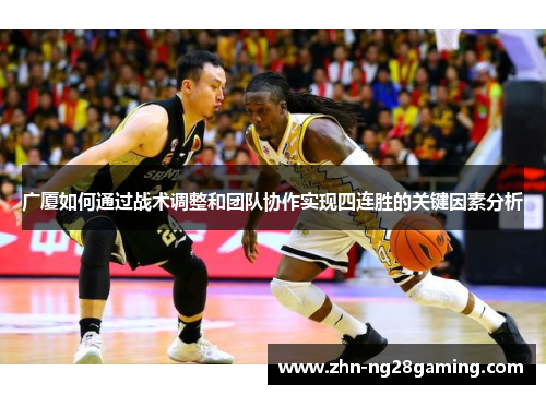 广厦如何通过战术调整和团队协作实现四连胜的关键因素分析