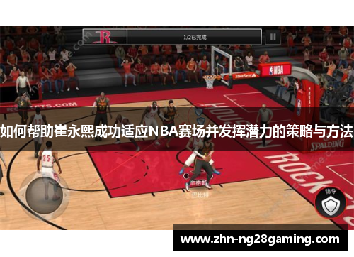 如何帮助崔永熙成功适应NBA赛场并发挥潜力的策略与方法