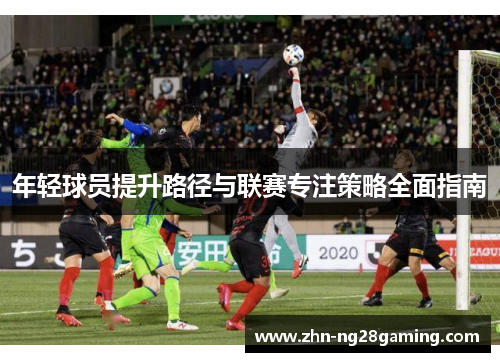 年轻球员提升路径与联赛专注策略全面指南