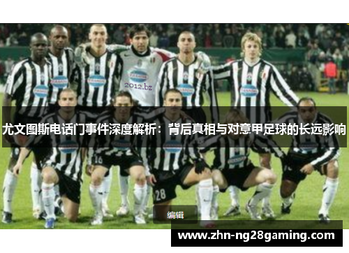 尤文图斯电话门事件深度解析：背后真相与对意甲足球的长远影响