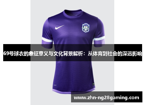 69号球衣的象征意义与文化背景解析：从体育到社会的深远影响
