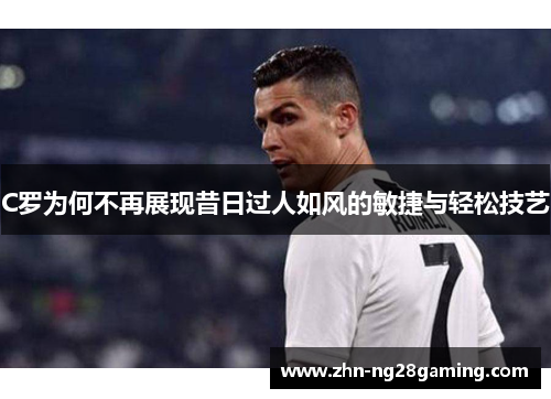 C罗为何不再展现昔日过人如风的敏捷与轻松技艺