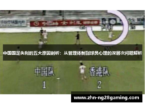 中国国足失利的五大原因剖析：从管理体制到球员心理的深层次问题解析