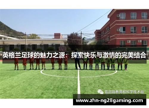 英格兰足球的魅力之源：探索快乐与激情的完美结合