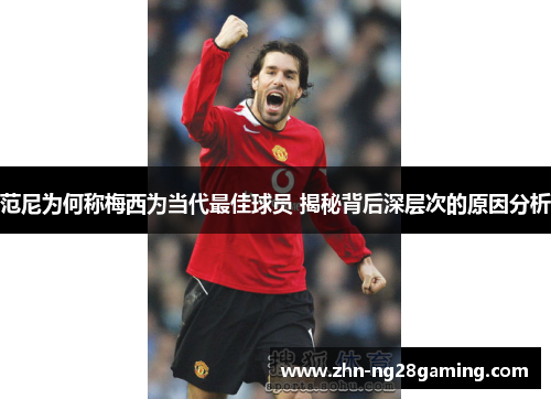 范尼为何称梅西为当代最佳球员 揭秘背后深层次的原因分析