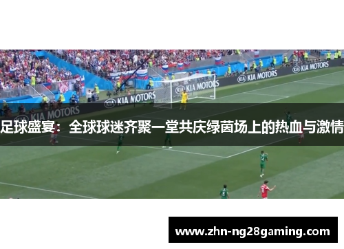 足球盛宴：全球球迷齐聚一堂共庆绿茵场上的热血与激情