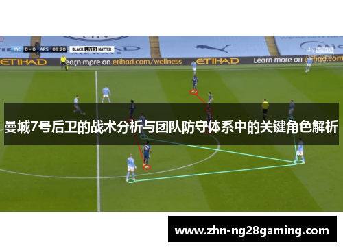 曼城7号后卫的战术分析与团队防守体系中的关键角色解析