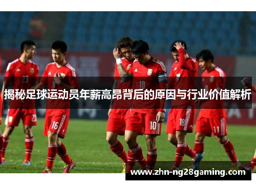 揭秘足球运动员年薪高昂背后的原因与行业价值解析