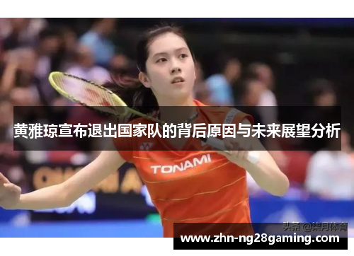 黄雅琼宣布退出国家队的背后原因与未来展望分析