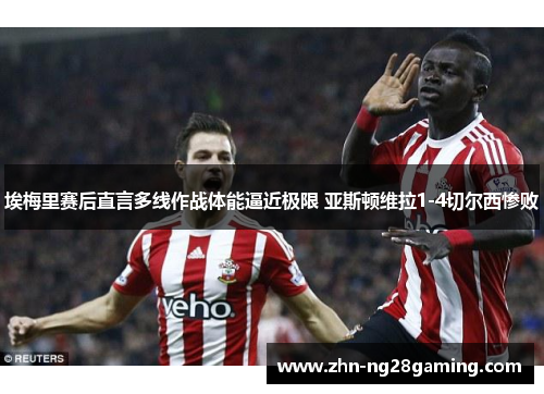 埃梅里赛后直言多线作战体能逼近极限 亚斯顿维拉1-4切尔西惨败